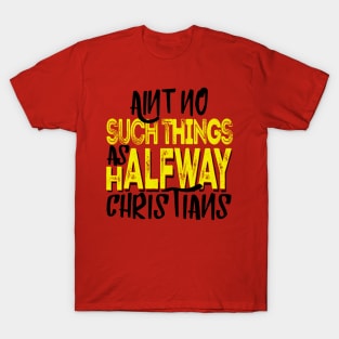 Ain’t No Such Thing As A Halfway Christian T-Shirt